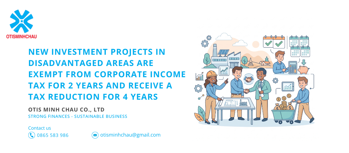 New investment projects in disadvantaged areas are exempt from corporate income tax for 2 years and receive a tax reduction for 4 years